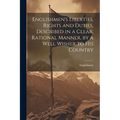 Englishmen's Liberties, Rights and Duties, Described in a Clear, Rational Manner, by a Well Wisher to His Country