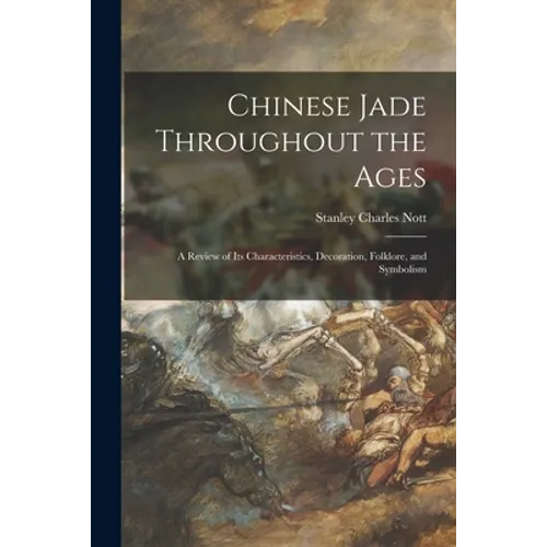 Chinese Jade Throughout the Ages: a Review of Its Characteristics, Decoration, Folklore, and Symbolism