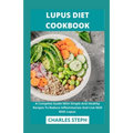 Lupus Diet Cookbook: A Complete Guide With Simple And Healthy Recipes To Reduce Inflammation And Live Well With Lupus
