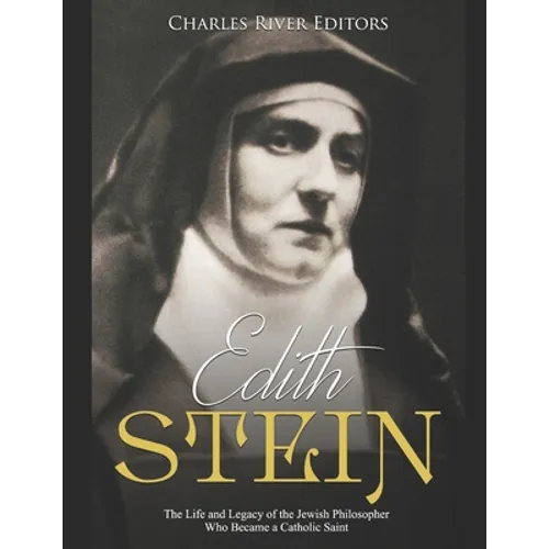 Edith Stein: The Life and Legacy of the Jewish Philosopher Who Became a Catholic Saint
