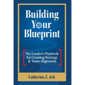 Building Your Blueprint: The Leader's Playbook for Creating Strategy & Team Alignment