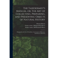 The Taxidermist's Manual, or, The Art of Collecting, Preparing, and Preserving Objects of Natural History: Designed for the Use of Travellers, Conserv