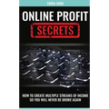 Online Profit Secrets: How To Create Multiple Streams Of Income So You Will Never Be Broke Again