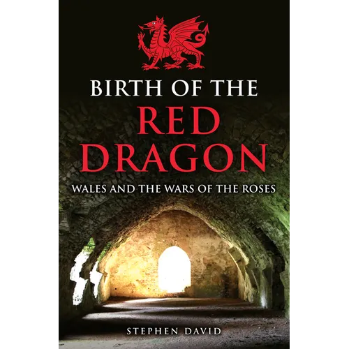 Birth of the Red Dragon: Wales and the Wars of the Roses