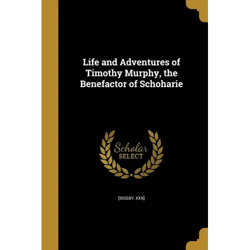 Life and Adventures of Timothy Murphy, the Benefactor of Schoharie