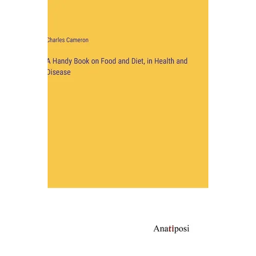 A Handy Book on Food and Diet, in Health and Disease