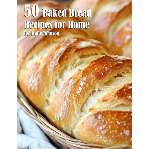 50 Baked Bread Favorites Recipes for Home