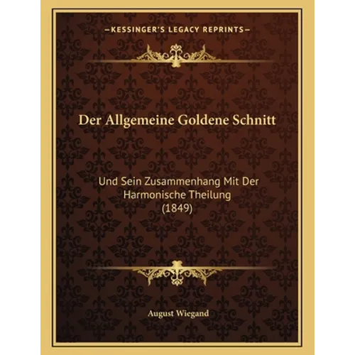 Der Allgemeine Goldene Schnitt: Und Sein Zusammenhang Mit Der Harmonische Theilung (1849)