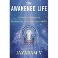The Awakened Life: Spiritual Knowledge from India's Sacred Traditions