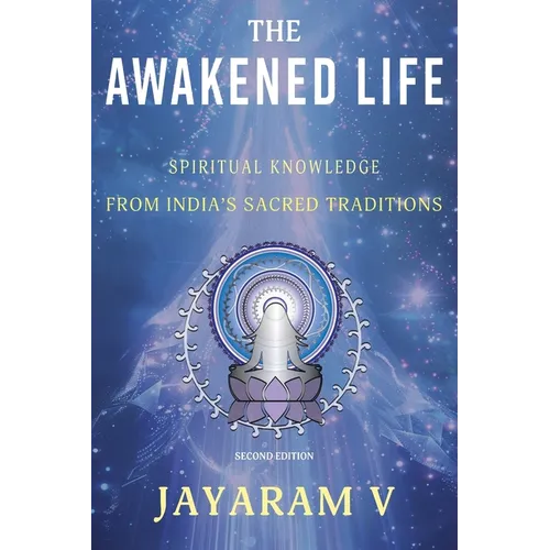 The Awakened Life: Spiritual Knowledge from India's Sacred Traditions