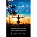 Volviendo del Quebranto: Un Camino de Sanación de Víctima a Vencedora