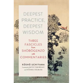 Deepest Practice, Deepest Wisdom: Three Fascicles from Shobogenzo with Commentary