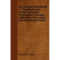 Nut Grower's Handbook - A Practical Guide to the Successful Propagation, Planting, Cultivation, Harvesting and Marketing of Nuts