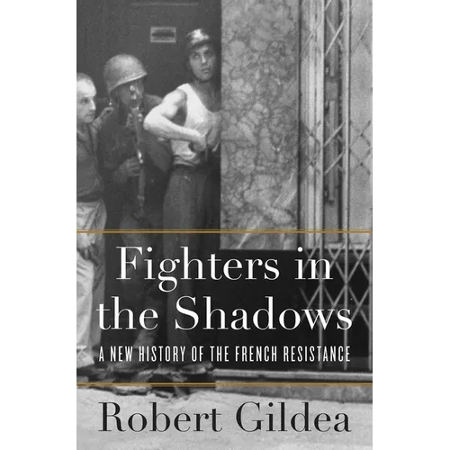 Fighters in the Shadows: A New History of the French Resistance