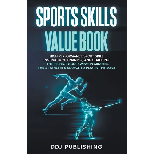 Sports Skills Value Book. High Performance Sport Skill Instruction, Training, and Coaching + The Perfect Golf Swing In Minutes. The #1 Athlete's Sourc