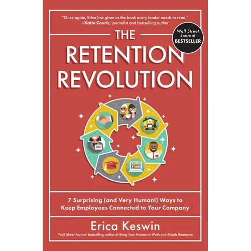 The Retention Revolution: 7 Surprising (and Very Human!) Ways to Keep Employees Connected to Your Company