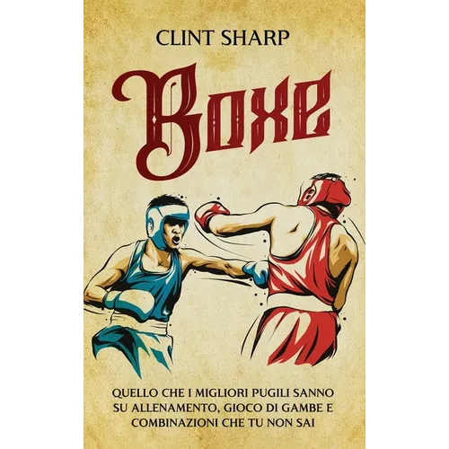 Boxe: Quello che i Migliori Pugili sanno su Allenamento, Gioco di gambe e Combinazioni che tu non sai