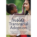 Inside Transracial Adoption: Strength-Based, Culture-Sensitizing Parenting Strategies for Inter-Country or Domestic Adoptive Families That Don't Match
