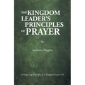 The Kingdom Leader's Principles of Prayer: 54 Imparting Principles of A Kingdom Prayer Life