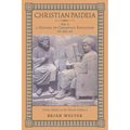 Christian Paideia (Vol. 1): A History of Christian Education to 500 AD (From Athens to the Church Fathers)