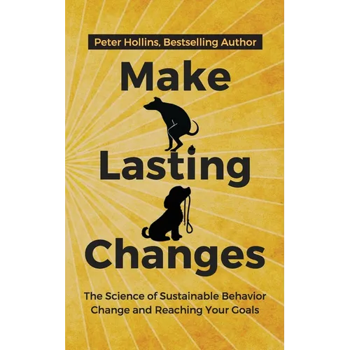Make Lasting Changes: The Science of Sustainable Behavior Change and Reaching Your Goals