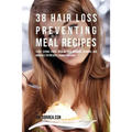 38 Hair Loss Preventing Meal Recipes: Start Eating Foods Rich in Hair Growing Vitamins and Minerals to Prevent Losing Your Hair