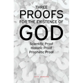 Three Proofs for the Existence of God: Scientific Proof, Historic Proof, Prophetic Proof