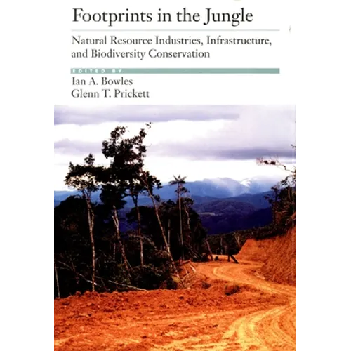 Footprints in the Jungle: Natural Resource Industries, Infrastructure, and Biodiversity Conservation