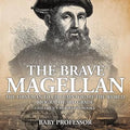 The Brave Magellan The First Man to Circumnavigate the World - Biography 3rd Grade Children's Biography Books: The First Man to Circumnavigate the Wor