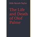 The Life and Death of Olof Palme: A biography