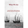 When We Are: A Logical Assessment of Bible Prophecy, the End Times, and the Second Coming of Christ