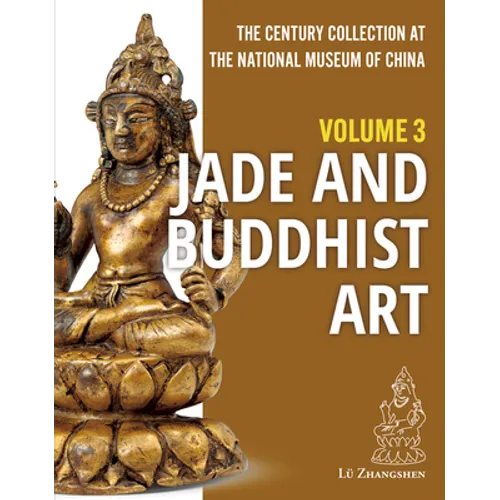 The Century Collection at the National Museum of China: Volume 3: Jade and Buddhist Art