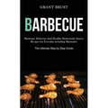 Barbeque: Barbeque Delicious And Healthy Homemade Sauces Recipes for Everyday including Marinades (The Ultimate Step by Step Guide)