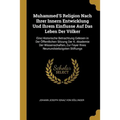 Muhammed'S Religion Nach Ihrer Innern Entwicklung Und Ihrem Einflusse Auf Das Leben Der Völker: Eine Historische Betrachtung Gelesen in Der Öffentlich