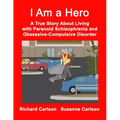 I Am a Hero: A True Story About Living with Paranoid Schizophrenia and Obsessive-Compulsive Disorder