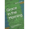 Grace in the Morning: A Former Pastor's Memoir of Overcoming Childhood Trauma and Addiction