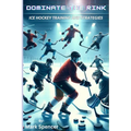 Dominate the Rink: Ice Hockey Training and Strategies