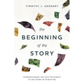 The Beginning of the Story: Understanding the Old Testament in the Story of Scripture
