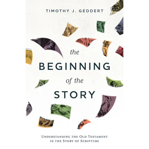 The Beginning of the Story: Understanding the Old Testament in the Story of Scripture