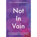 Not In Vain: Mothers Share their Journey through their Child's Life and Loss to the Drug Pandemic. Over 160 Real-life Stories.
