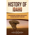 History of Idaho: A Captivating Guide to Historical Events and Facts You Should Know About the Gem State