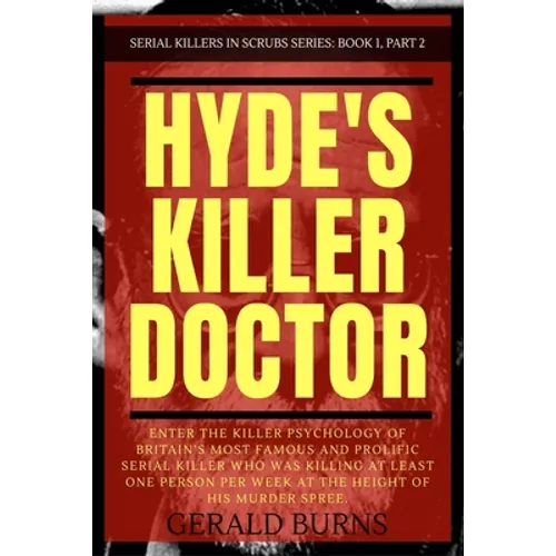 Hyde's Killer Doctor: Enter the psychology of Britain's most famous and prolific serial killer: A True Crime story of Dr. Harold Shipman (Pa