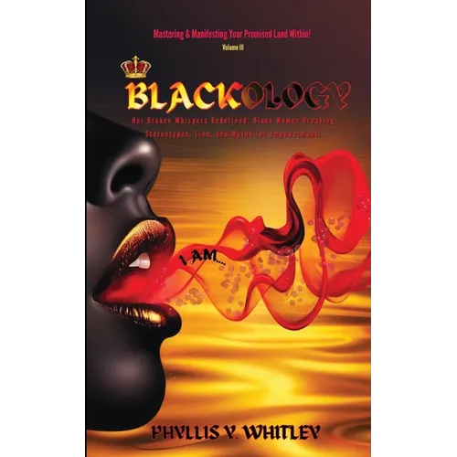 Blackology: Her Broken Whispers Redefined: Black Women Breaking Stereotypes, Lies, and Myths for Empowerment!
