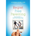 Regret Free Parenting: Raise Good Kids and Know You're Doing It Right