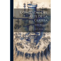 Compendio Del Arte De La Guerra: (316 P., 3 H. Lám. Pleg.)...
