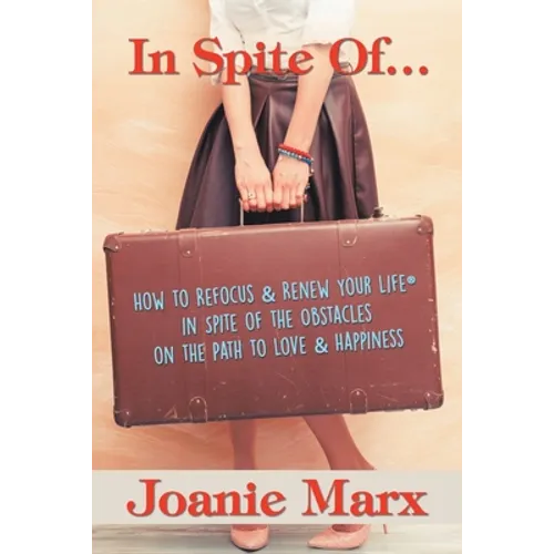 In Spite Of...: How to Refocus & Renew Your Life(R) in Spite of the Obstacles on the Path to Love & Happiness
