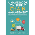 A Handbook on Supply Chain Management: A practical book which quickly covers basic concepts & gives easy to use methodology and metrics for day-to-day