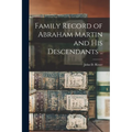 Family Record of Abraham Martin and His Descendants ..