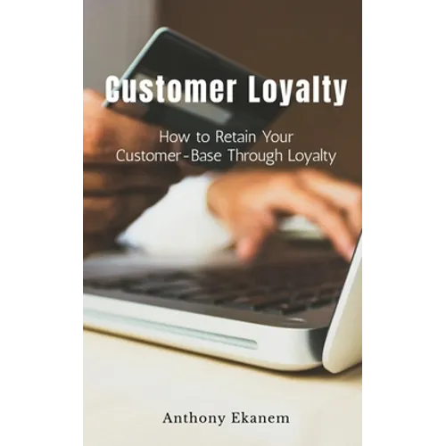 Customer Loyalty: How to Retain Your Customer Base Through Loyalty