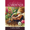 The Heart of the Gardener: Let God's Heart Speak to Yours